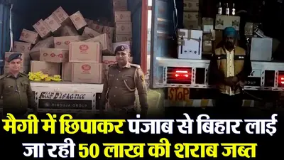 Video : मैगी के कार्टन में शराब छिपाकर हरियाणा से बिहार ला रहा था पंजाब का तस्कर, पुलिस ने किया गिरफ्तार