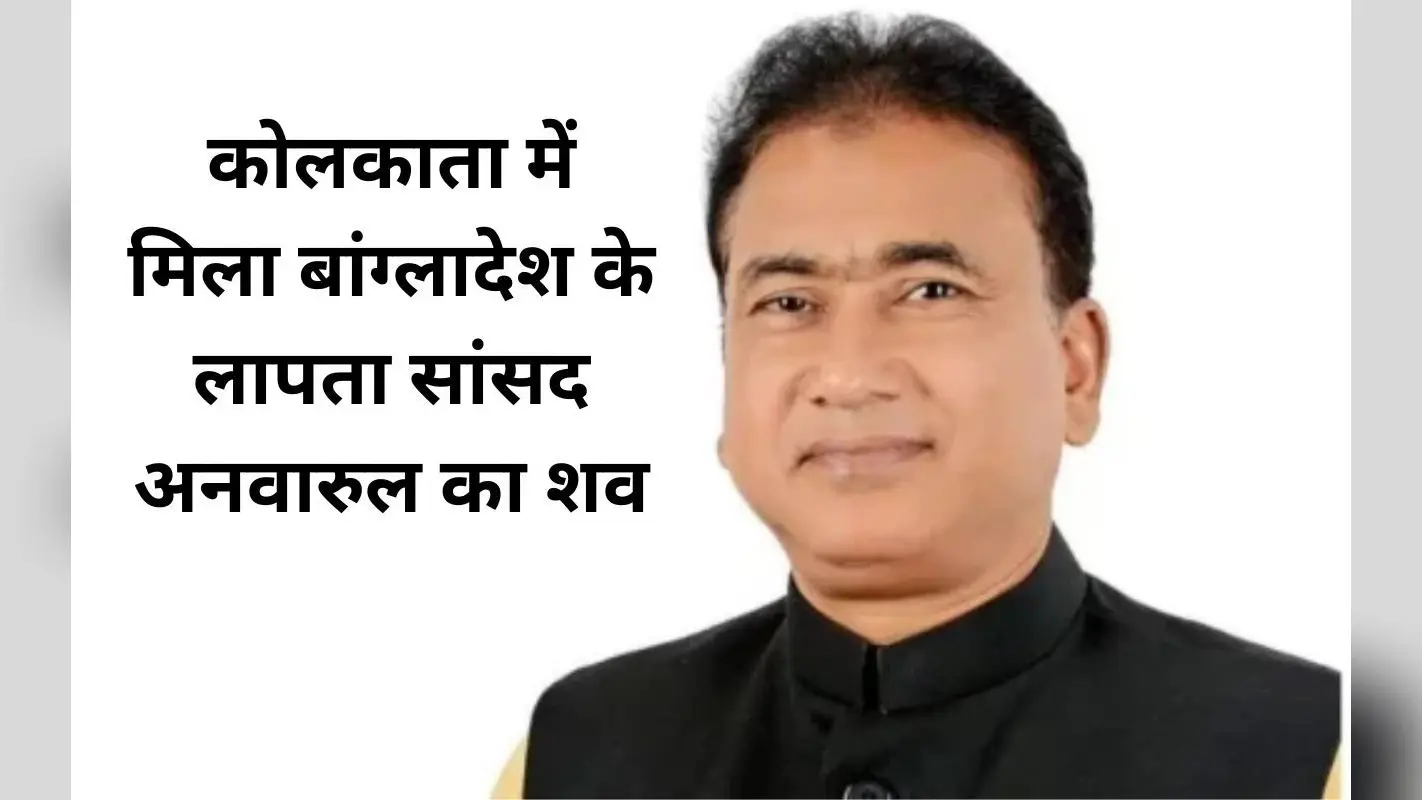 West Bengal News: 9 दिन से लापता बांग्लादेश के सांसद अनवारुल आजिम कोलकाता में मृत मिले