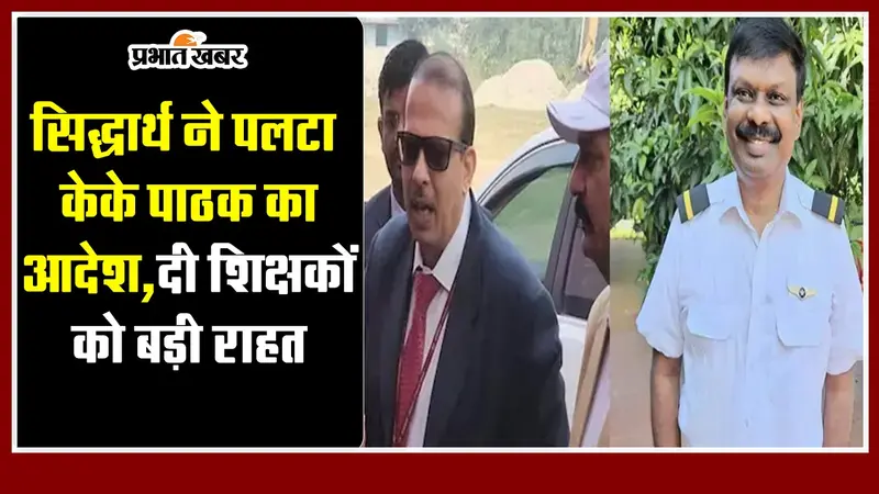 Bihar : सिद्धार्थ ने पलटा केके पाठक का आदेश, दी शिक्षकों को बड़ी राहत