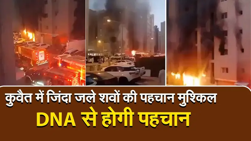 कुवैत में जिंदा जले शवों की पहचान मुश्किल, DNA से होगी पहचान