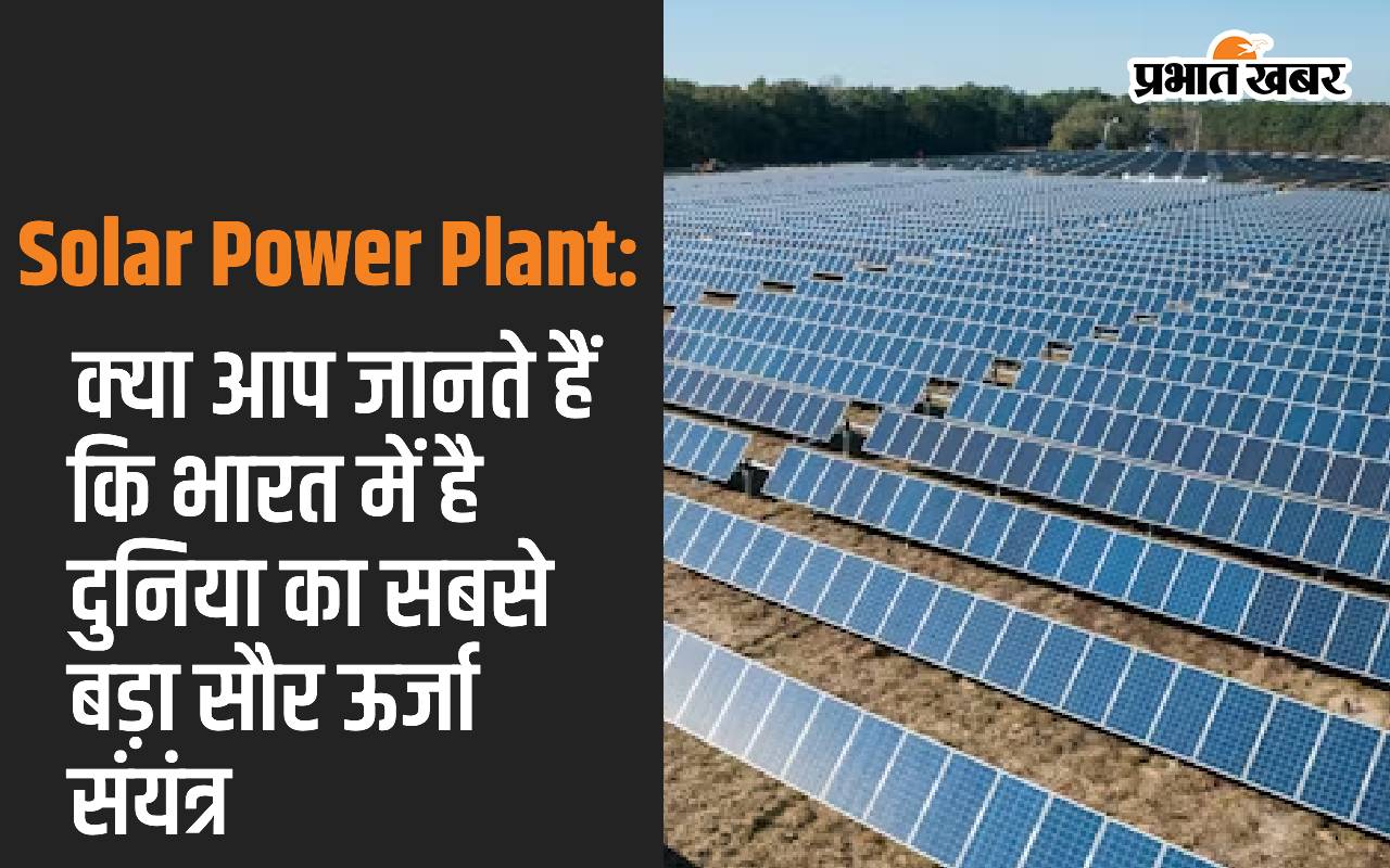 Solar Power Plant: क्या आप जानते हैं कि भारत में है दुनिया का सबसे बड़ा सौर ऊर्जा संयंत्र