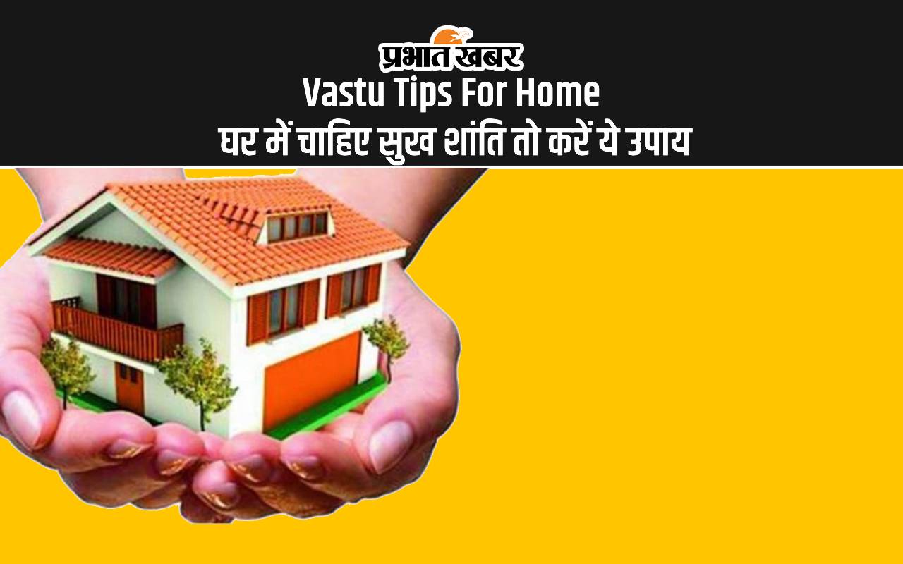 Vastu Tips For Home: घर की चाहिए शांति और समृद्धि, अपनाएं वास्तु के ये उपाय