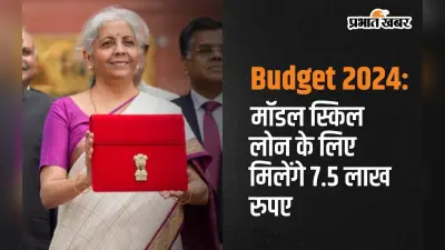 Budget 2024: मॉडल स्किल लोन के लिए मिलेंगे 7.5 लाख रुपए