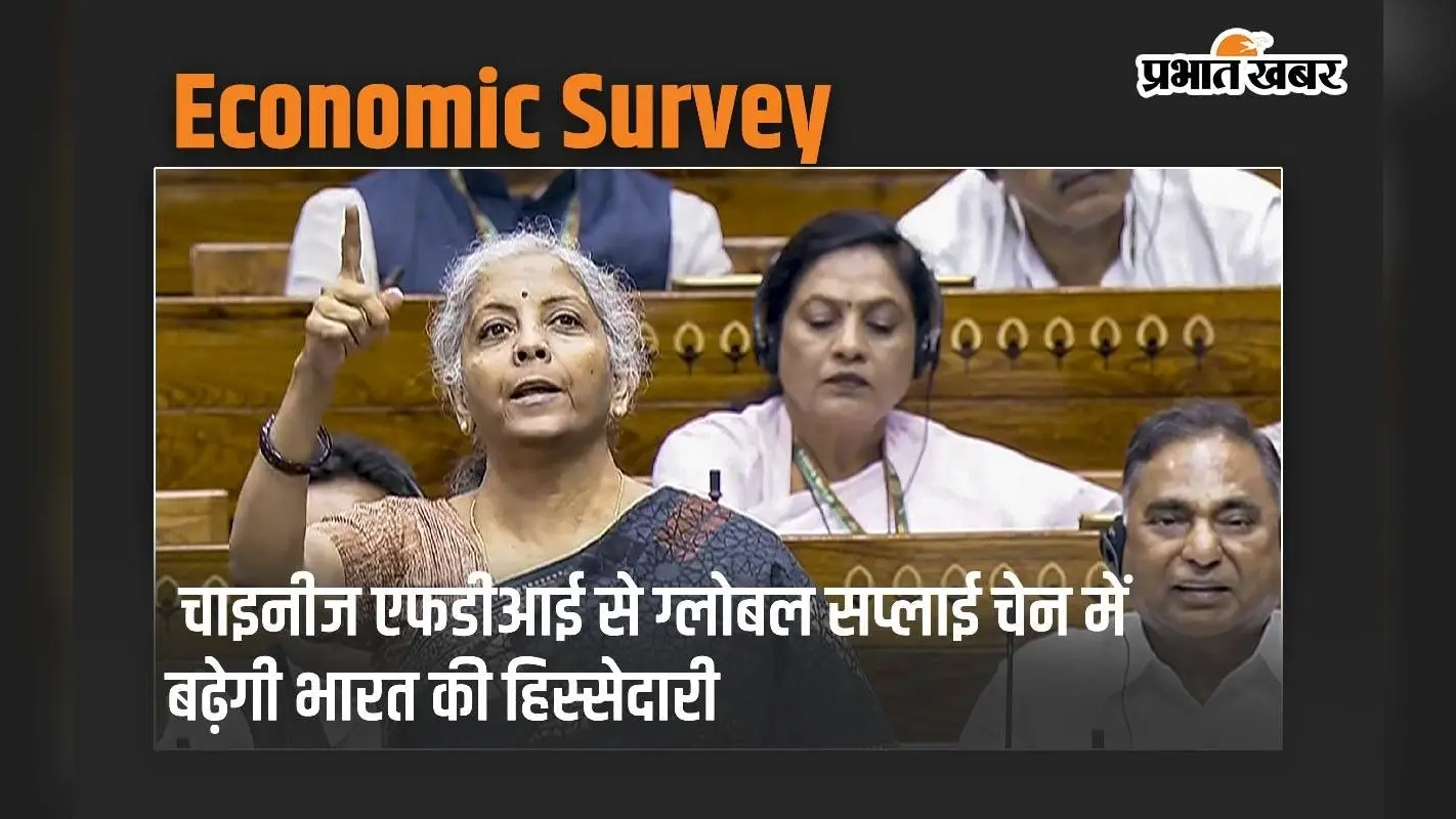 Economic Survey: चाइनीज एफडीआई से ग्लोबल सप्लाई चेन में बढ़ेगी भारत की हिस्सेदारी