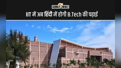 IIT में अब हिंदी में होगी B.Tech की पढ़ाई, जानें कैसे ले सकेंगे एडमिशन