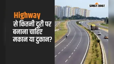 हाइवे से कितनी दूरी पर बनाना चाहिए मकान या दुकान? जानें क्या हैं सरकारी निर्देश