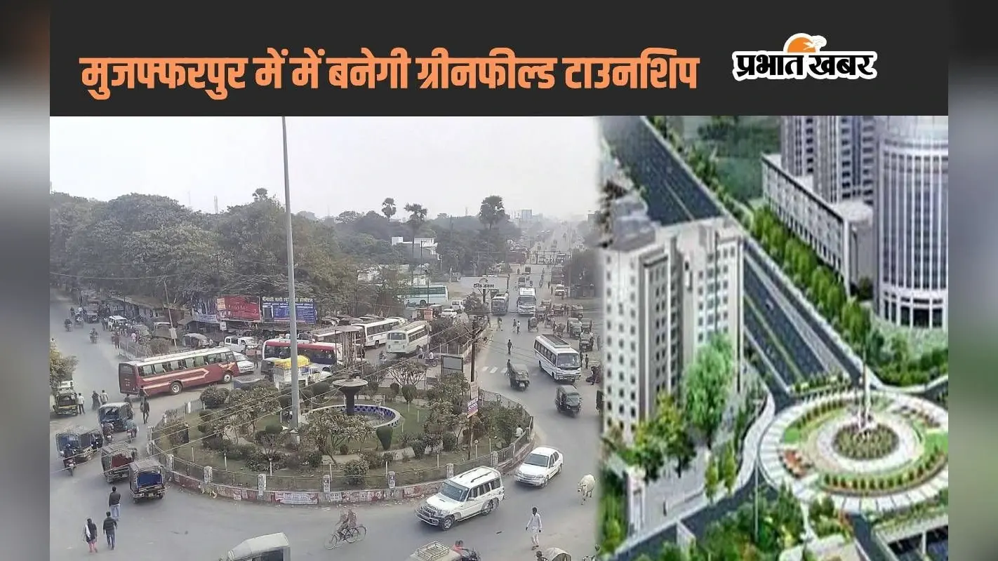 स्मार्ट सिटी और मेट्रो के बाद मुजफ्फरपुर को मिली एक और सौगात, 1000 एकड़ में बनेगी ग्रीनफील्ड टाउनशिप