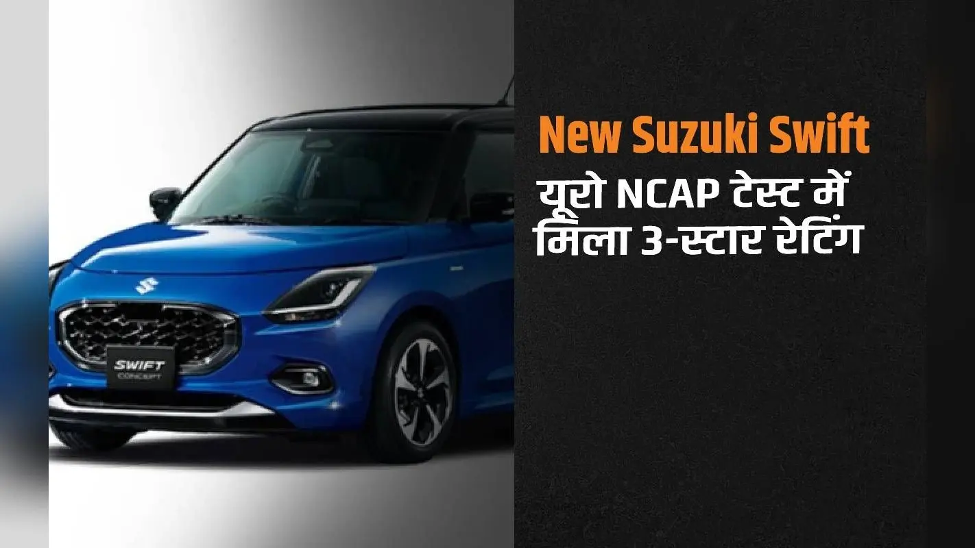 नई Suzuki Swift बच्चों के लिए ज्यादा सेफ, Euro NCAP क्रैश टेस्ट में मिला 3-स्टार रेटिंग