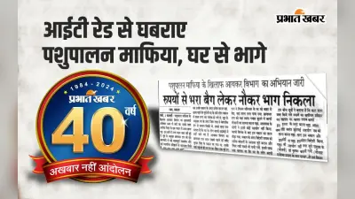40 Years of Prabhat Khabar : इनकम टैक्स रेड और माफिया ने नौकरों के बैग में भरे पैसे, कहा- भाग जाओ