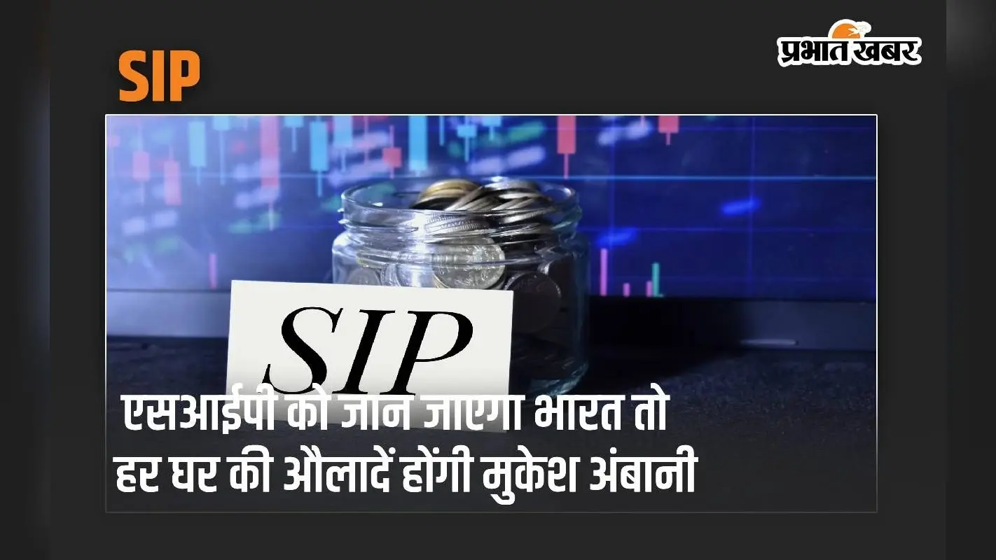 एसआईपी को जान जाएगा भारत तो हर घर की औलादें होंगी मुकेश अंबानी, जानें कैसे