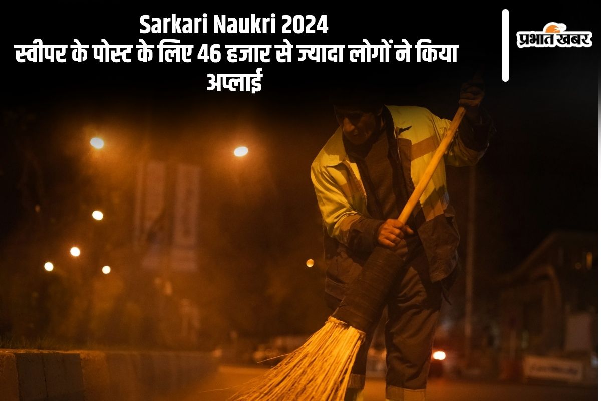 Sarkari Naukri 2024: स्वीपर के पोस्ट के लिए 46 हजार से ज्यादा लोगों ने किया अप्लाई, मिलेगी इतनी सैलरी