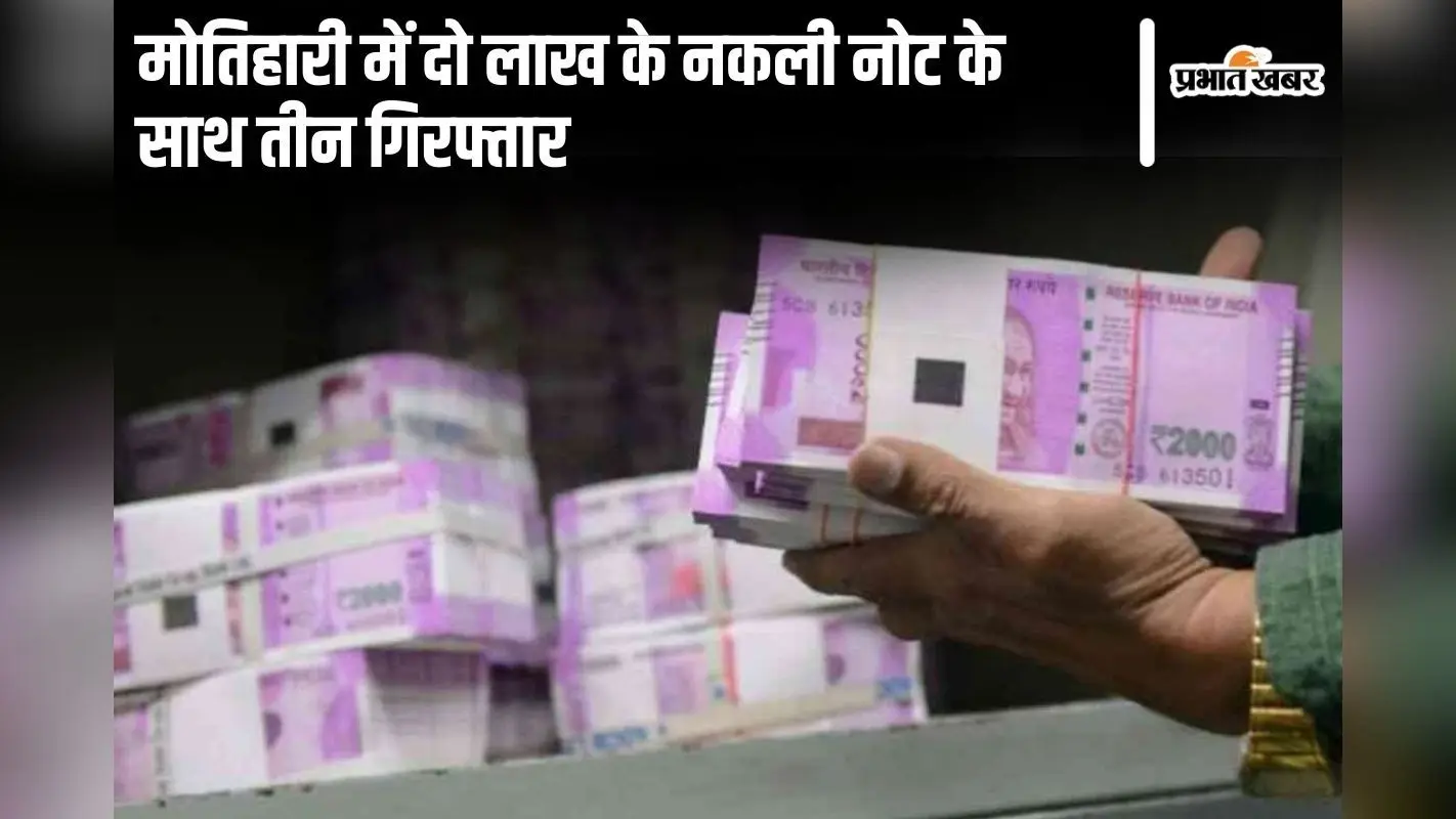 Bihar News: मोतिहारी में दो लाख के नकली नोट के साथ तीन गिरफ्तार, पाकिस्तान कनेक्शन की भी हो रही जांच…