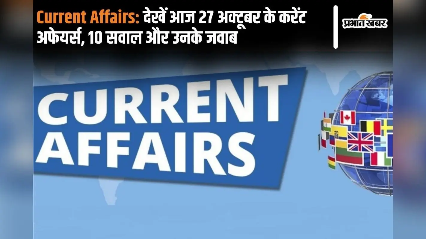 Current Affairs: देखें आज 27 अक्टूबर के करेंट अफेयर्स, 10 सवाल और उनके जवाब