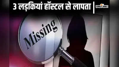 Bihar News: बिहार के इस शहर में हॉस्टल की 3 लड़कियां हुईं लापता, जानिए क्यों उलझी है पहेली…