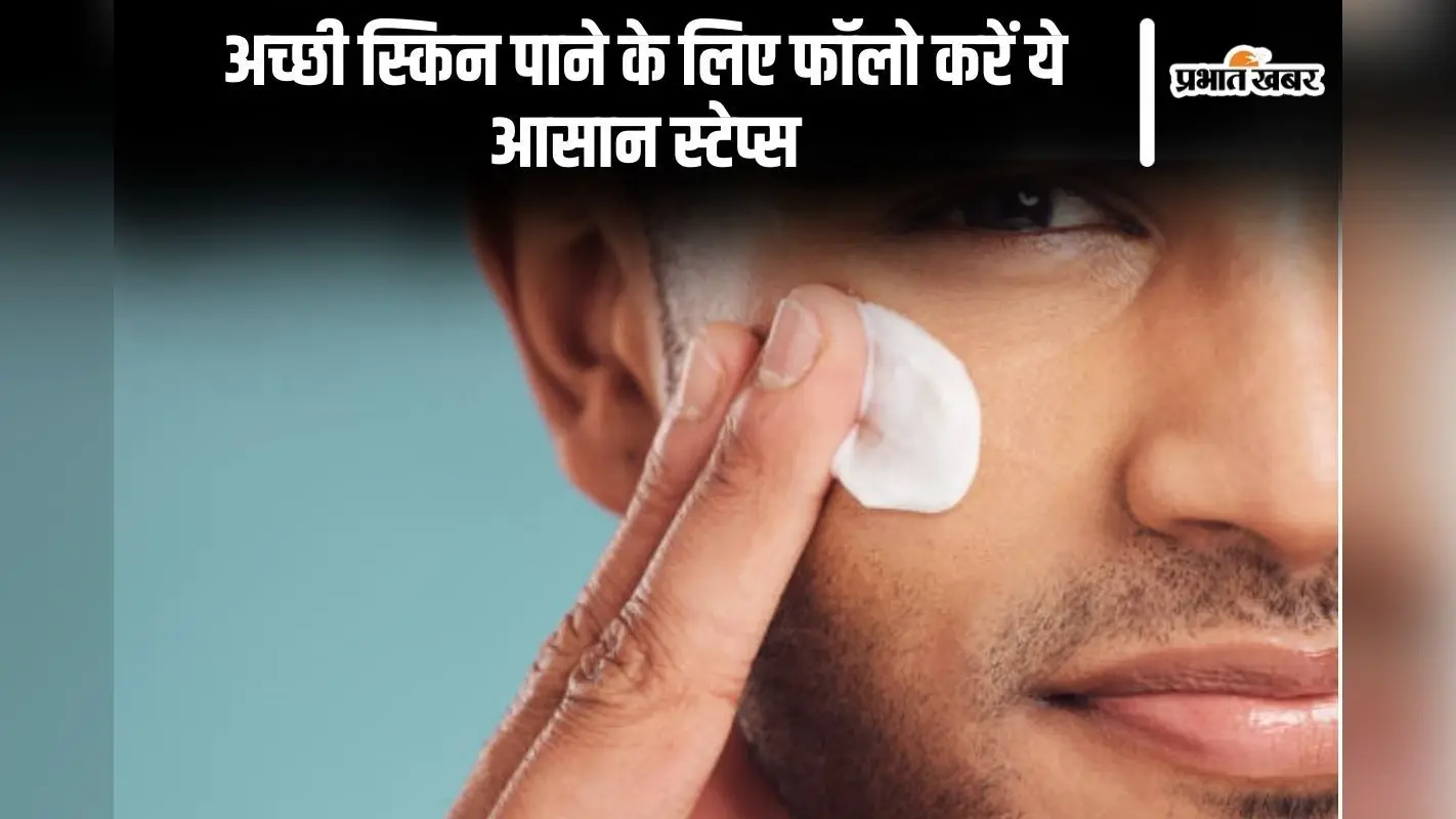 Skin Care for Men: अच्छी स्किन पाने के लिए फॉलो करें ये आसान स्टेप्स
