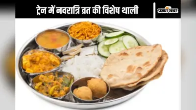 Indian Railways : लखनऊ, पटना सहित 150 से अधिक स्टेशन पर नवरात्रि व्रत की विशेष थाली मिलेगी आपको