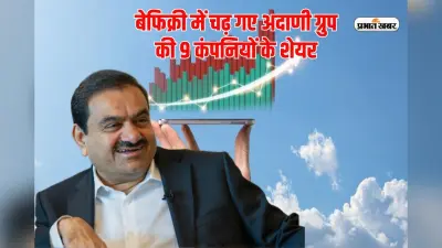 अदाणी ग्रुप की 9 कंपनियों के स्टॉक्स में तेजी, अदाणी ग्रीन में 21% से अधिक की उछाल