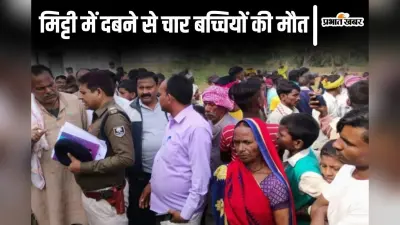 बिहार के बक्सर में मिट्टी में दबकर 4 बच्चियों की मौत, हादसे में दो सगी बहनों की गई जान