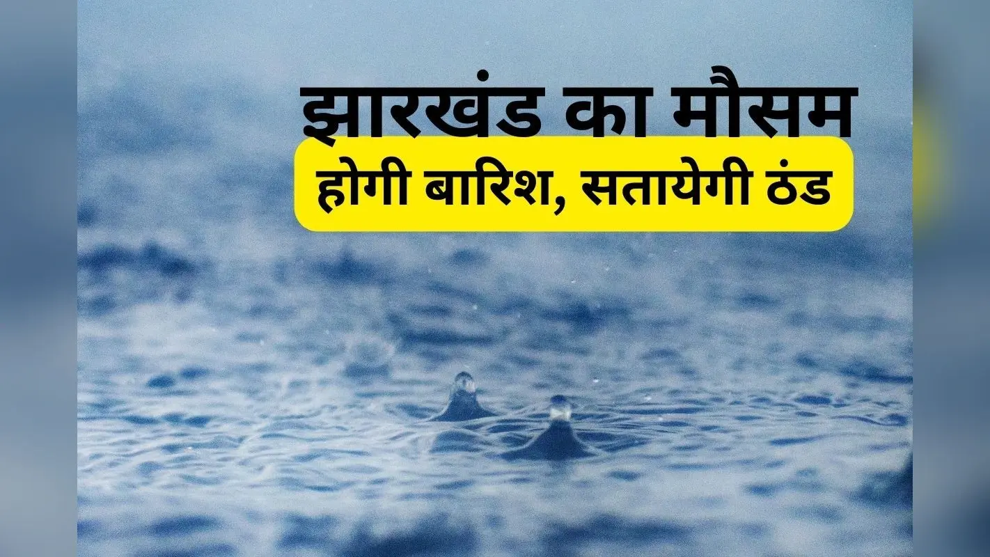 Jharkhand Weather Forecast: झारखंड में सतायेगी ठंड, इस दिन से शुरू होगी बारिश