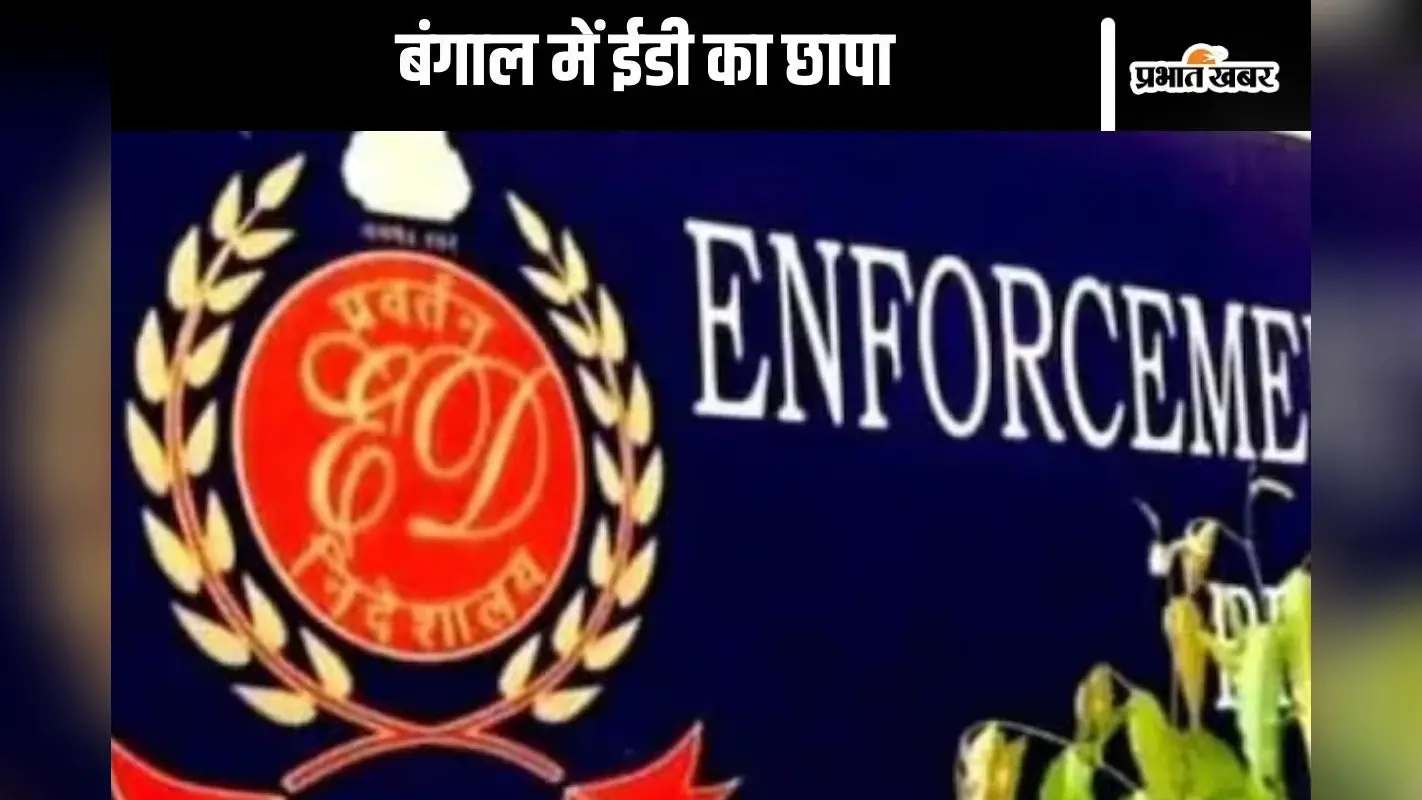 ED Raid : बंगाल में ईडी रेड से मचा हड़कंप, सुबह सात बजे पहुंचीं टीम