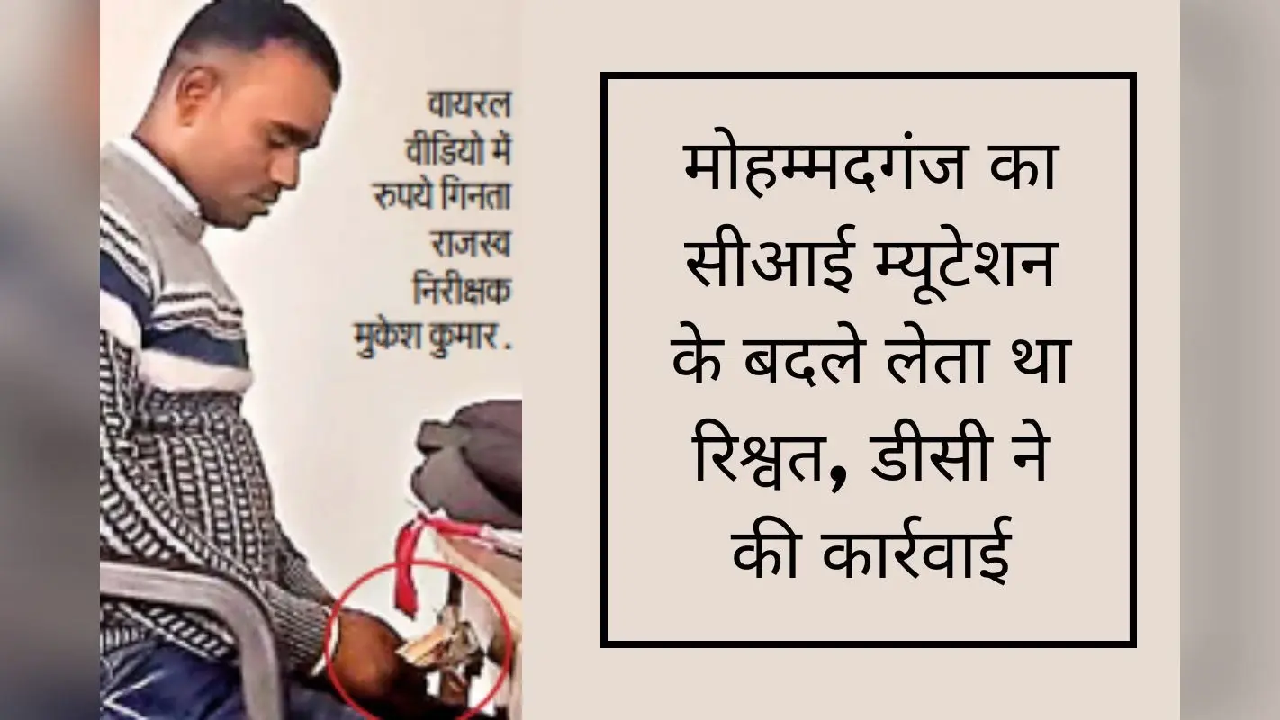 Video Viral होने के बाद मोहम्मदगंज के राजस्व निरीक्षक को डीसी ने किया सस्पेंड, भ्रष्ट अंचल कर्मचारियों में हड़कंप