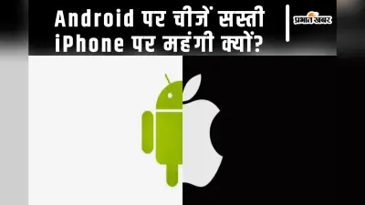iPhone vs Android: प्रॉडक्ट और सर्विसेज के रेट्स में इतना अंतर क्यों?