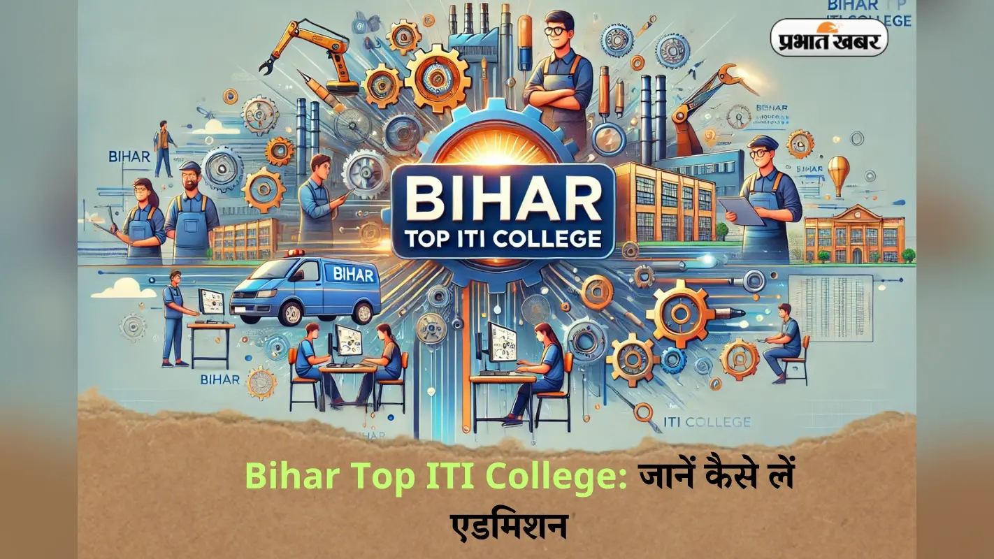 Bihar Top ITI College: ये हैं बिहार के टॉप आईटीआई कॉलेज, जानें कैसे लें एडमिशन
