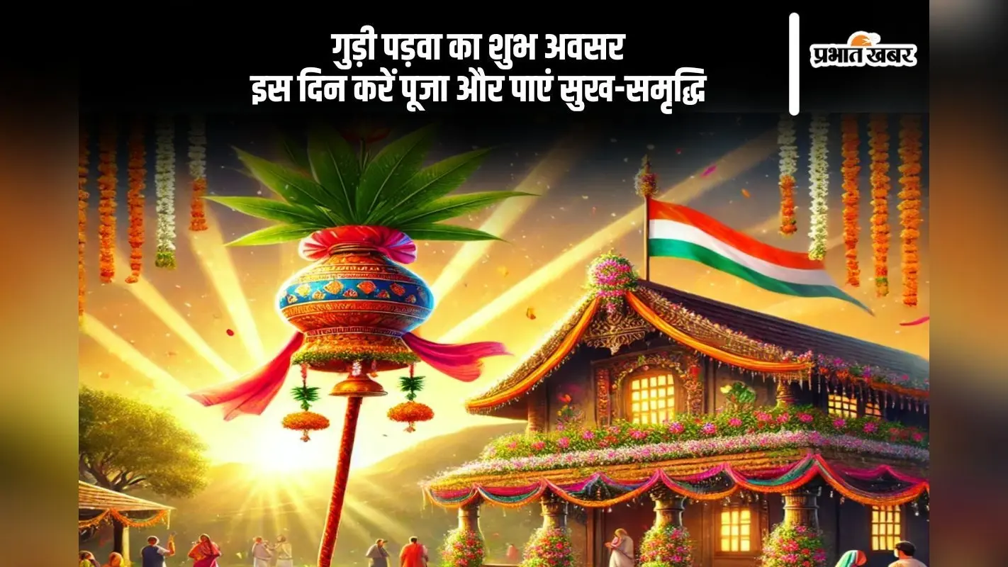 गुड़ी पड़वा 2025 का पर्व इस तिथि को, पूजा विधि और शुभ समय जानें यहां