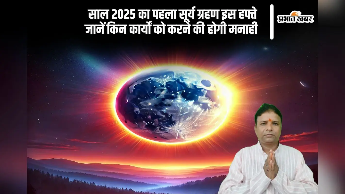 इस हफ्ते लगेगा साल 2025 का पहला सूर्य ग्रहण, यहां से जानें तिथि, समय और जरूरी सावधानियां