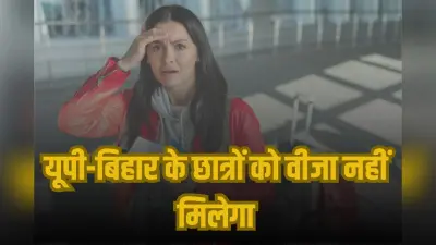 Visa Ban: यूपी-बिहार के छात्रों को नहीं मिलेगा वीजा, जानें क्यों?