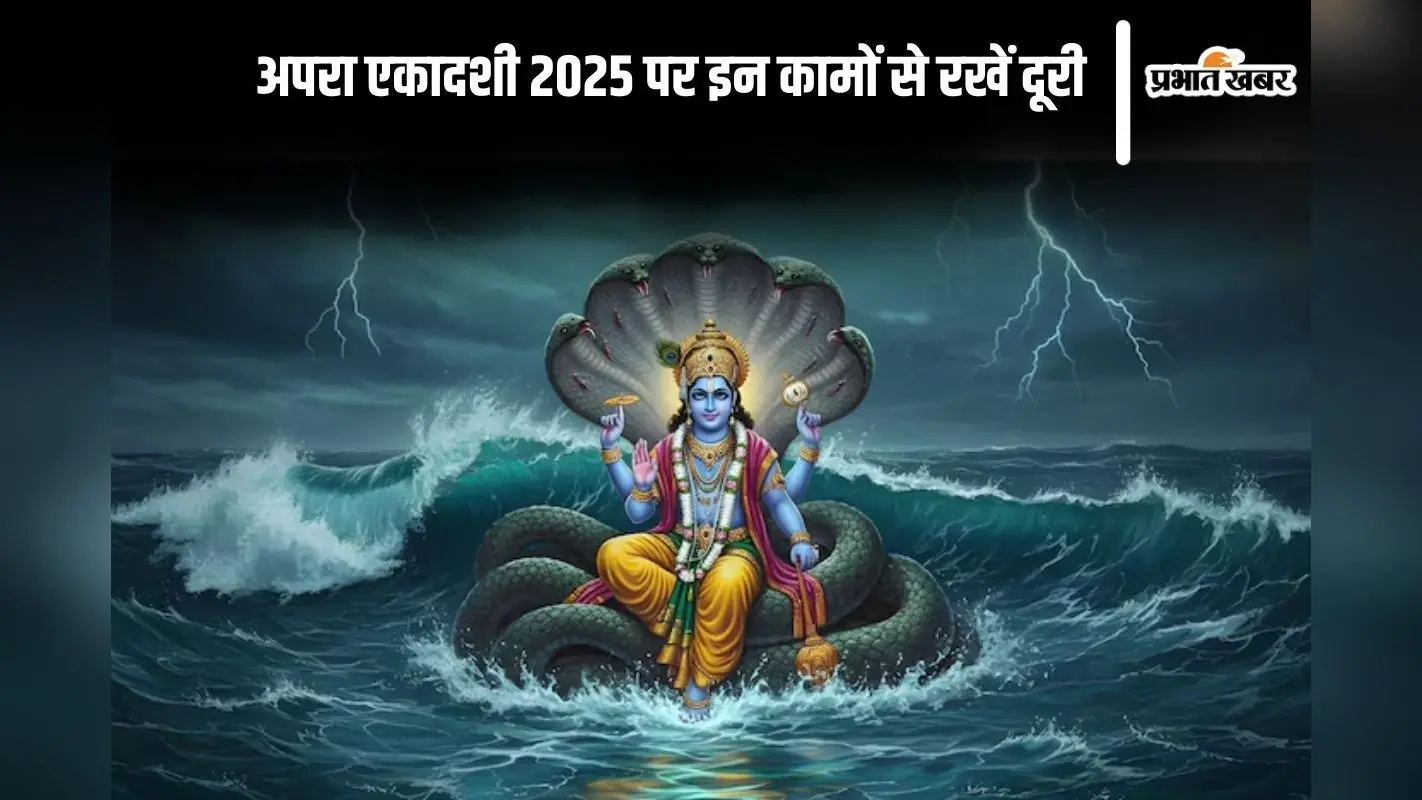 Apara Ekadashi 2025: अपरा एकादशी पर इन कामों से रखें दूरी, वरना शुभ फल बन सकता हैं अशुभ