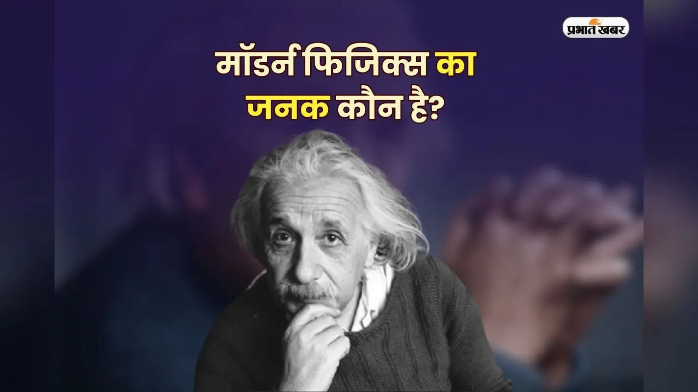 Father of Modern Physics: मॉडर्न फिजिक्स का जनक कौन है? जानें अल्बर्ट आइंस्टीन और उनकी विरासत