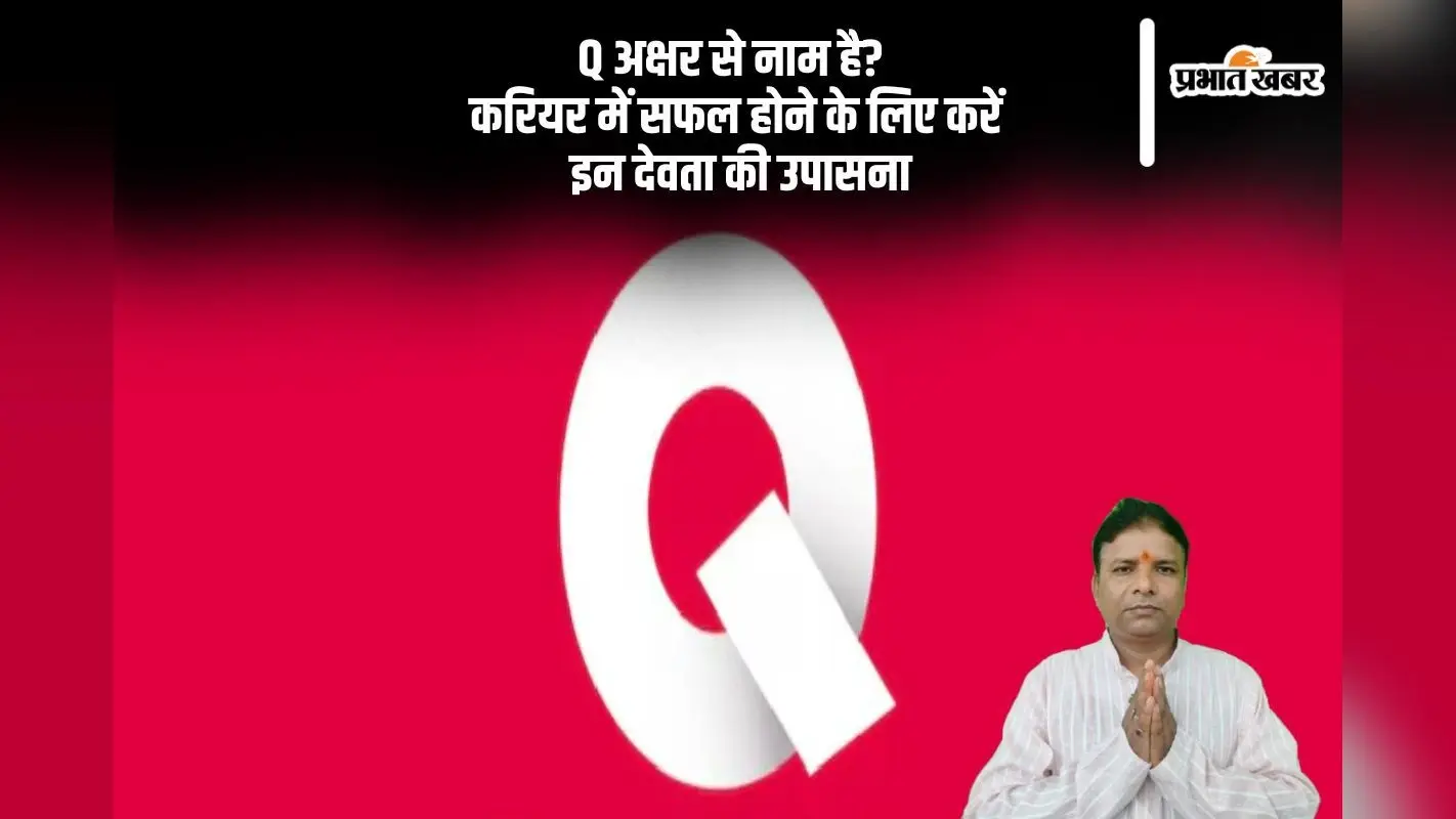 Q नाम के जातकों को किस देवता की करनी चाहिए उपासना? जानिए सफलता के मंत्र
