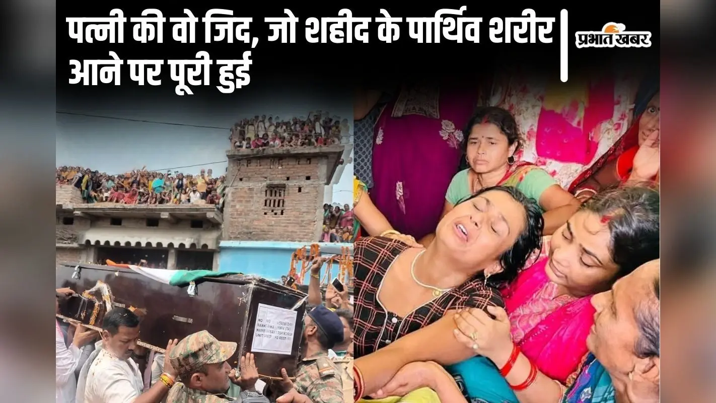 तिरंगे में लिपटा आया बिहार का शहीद तो पूरी की गयी पत्नी की इच्छा, पति के हाथों से ही पानी पीने की थी जिद
