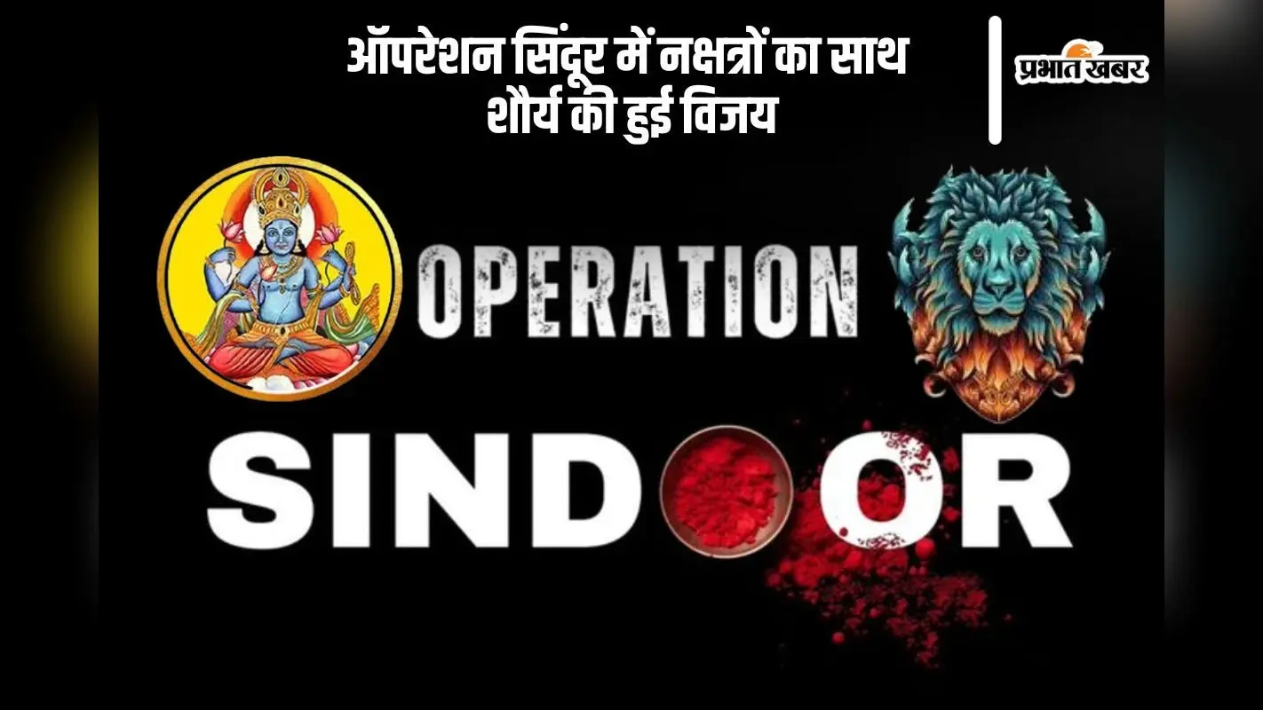 इस नक्षत्र के दौरान दिया गया Operation Sindoor को अंजाम, ऐसे हुआ धर्म और शौर्य का संगम