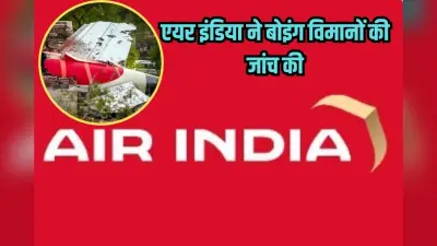 Air India Case: फ्यूल स्विच सिस्टम में कोई गड़बड़ी नहीं, एयर इंडिया ने बोइंग विमानों की जांच की