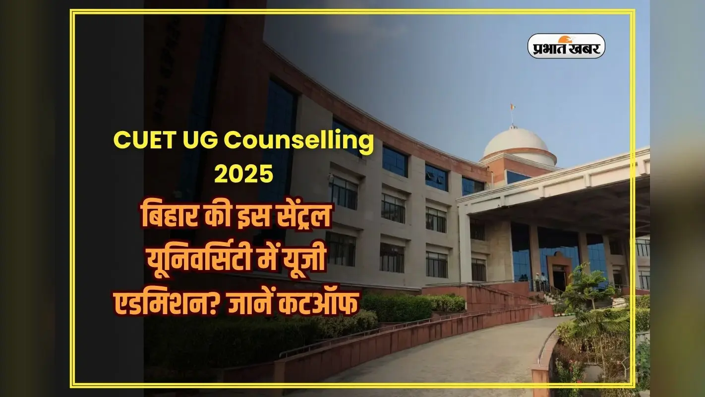 CUET UG Counselling 2025: बिहार की इस सेंट्रल यूनिवर्सिटी से करना चाहते हैं यूजी? जानिए कितना जा सकता है कटऑफ