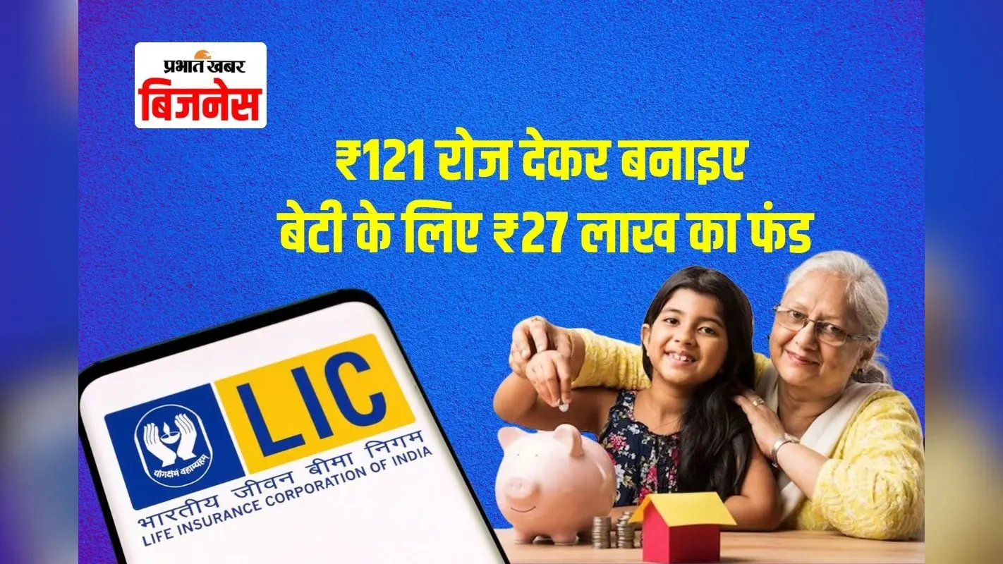 बेटी की शादी या पढ़ाई, अब चिंता नहीं, LIC योजना से रोज ₹121 बचाकर जुटाएं ₹27 लाख