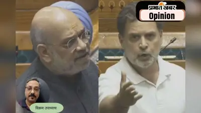संसद में राहुल के तेवर और शाह का पलटवार