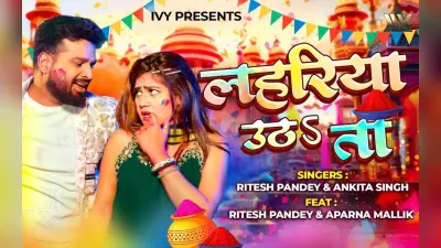 रितेश पांडे का नया होली सॉन्ग ‘लहरिया उठs ता’ रिलीज, छाया अपर्णा मल्लिक का जादू