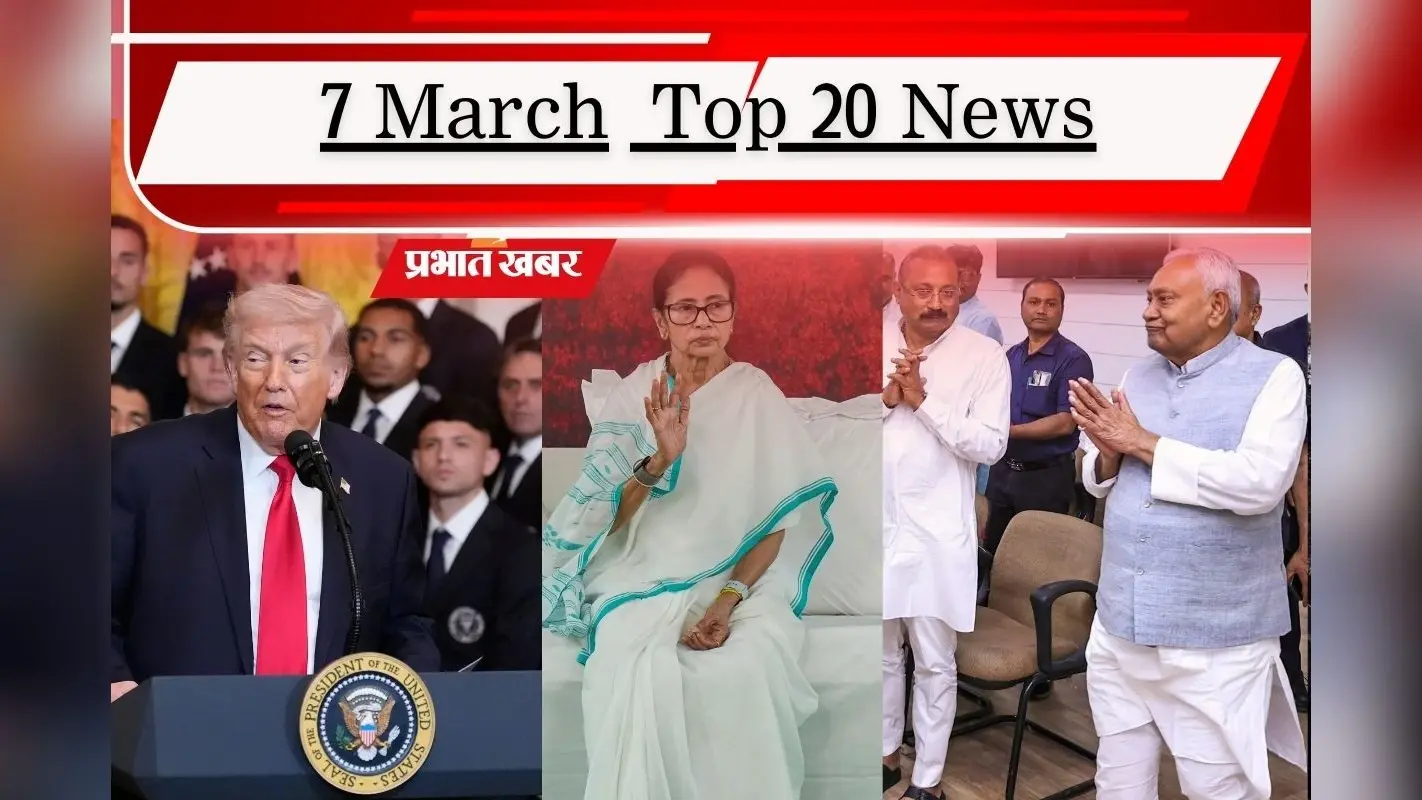 7 मार्च की टॉप 20 खबरें: ईरान को अमेरिका का अल्टीमेटम, निशांत के हाथ जेडीयू की कमान! 20 साल बाद धरने पर ममता बनर्जी