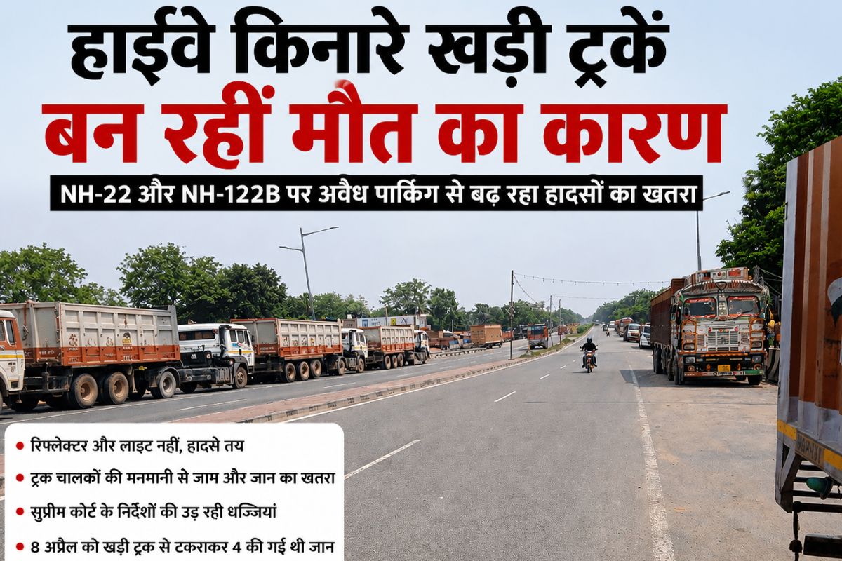 हाजीपुर में हाईवे किनारे खड़ी ट्रकें बन रहीं मौत का कारण, हादसों के बाद भी प्रशासन नहीं ले रहा सुध