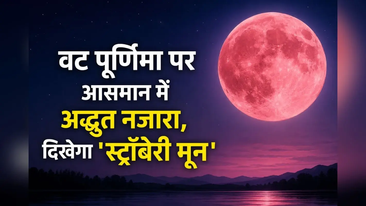 वट पूर्णिमा पर दिखेगा स्ट्रॉबेरी मून, जानें क्या है यह दुर्लभ खगोलीय घटना और क्यों है खास