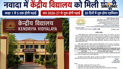 नवादा में केंद्रीय विद्यालय को मिली मंजूरी, कक्षा 1 से 5 तक होगी पढ़ाई, 30 दिनों के भीतर शुरू होगा एडमिशन
