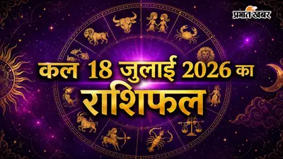 कल 18 जुलाई का राशिफल: किस राशि को मिलेगा धन लाभ, किसे रिश्तों और खर्चों में बरतनी होगी सावधानी?