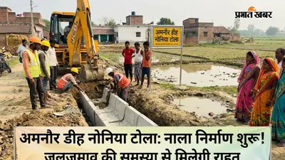 सारण के अमनौर डीह नोनिया टोला में नाला निर्माण शुरू, जलजमाव की वर्षों पुरानी समस्या से मिलेगी राहत