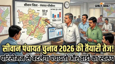 सीवान पंचायत चुनाव 2026 की तैयारी तेज, परिसीमन से बदलेगा पंचायतों और वार्डों का स्वरूप