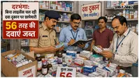 दरभंगा: बिना लाइसेंस चल रही दवा दुकान पर छापेमारी, 56 तरह की दवाएं जब्त