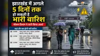 झारखंड में अगले पांच दिनों तक हो सकती है भारी बारिश, मौसम विभाग ने जारी किया अलर्ट
