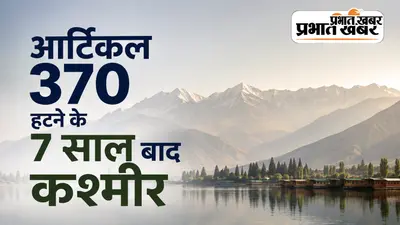 आर्टिकल 370 हटने के 7 साल बाद कश्मीर...